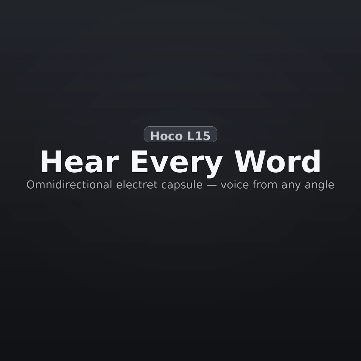 Hoco L15 generated feature card on dark slate — Hear Every Word. Omnidirectional electret capsule — voice from any angle. Illustrative reconstruction.